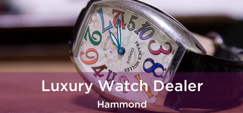 Luxury Watch Dealer Hammond
